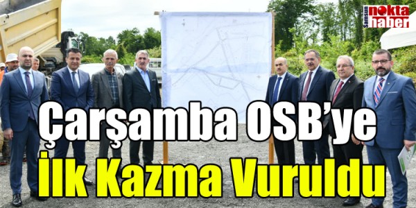 Çarşamba OSB’ye   İlk Kazma Vuruldu
