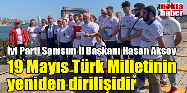 Hasan Aksoy 19 Mayıs Türk Milletinin yeniden dirilişidir