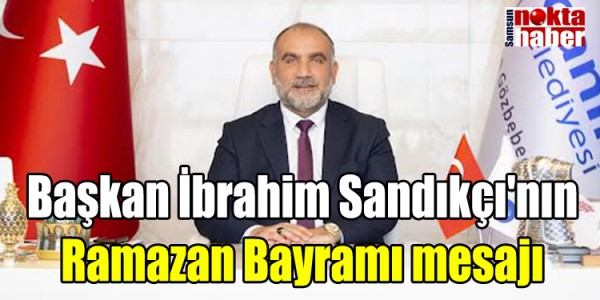 Başkan İbrahim Sandıkçı'nın Ramazan Bayramı mesajı