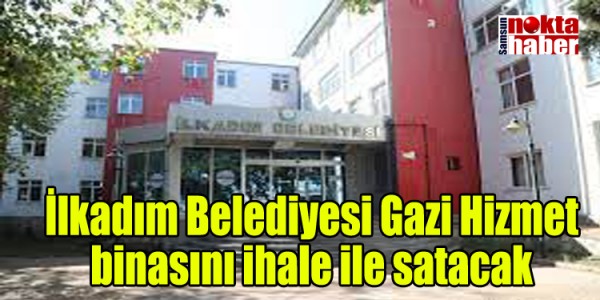 İlkadım Belediyesi Gazi Hizmet binasını ihale ile satacak