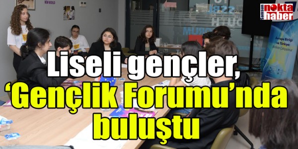 Liseli gençler, ‘Gençlik Forumu’nda buluştu