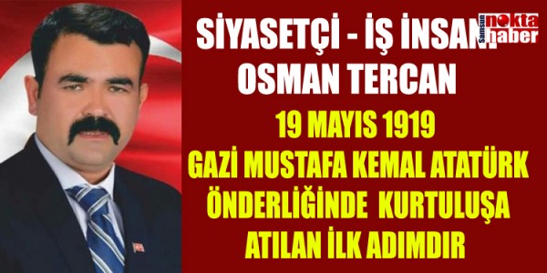 OSMAN TERCAN 19 MAYIS 1919 GAZİ MUSTAFA KEMAL ATATÜRK ÖNDERLİĞİNDE KURTULUŞA ATILAN İLK ADIMDIR
