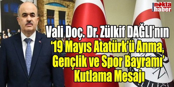 Vali Doç. Dr. Zülkif DAĞLI’nın  ‘19 Mayıs Atatürk’ü Anma,  Gençlik ve Spor Bayramı’  Kutlama Mesajı