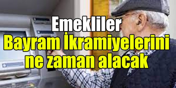 Emekliler Bayram İkramiyelerini ne zaman alacak