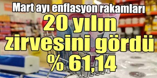 Mart ayı enflasyon rakamları 20 yılın zirvesini gördü  % 61,14
