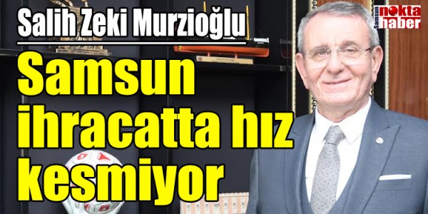 Samsun ihracatta hız kesmiyor