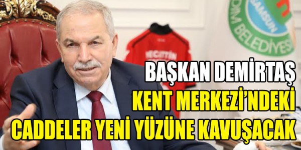 BAŞKAN DEMİRTAŞ KENT MERKEZİ’NDEKİ CADDELER YENİ YÜZÜNE KAVUŞACAK