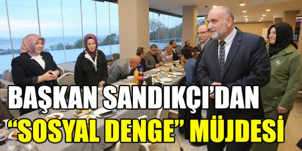 BAŞKAN SANDIKÇI’DAN “SOSYAL DENGE” MÜJDESİ