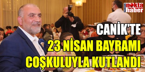 CANİK’TE 23 NİSAN BAYRAMI COŞKULUYLA KUTLANDI