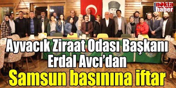 Ayvacık Ziraat Odası Başkanı Erdal Avcı’dan Samsun basınına iftar
