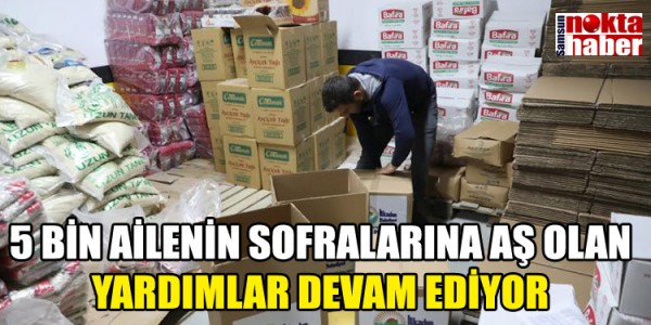 BEŞ BİN AİLENİN SOFRALARINA AŞ OLAN YARDIMLAR DEVAM EDİYOR