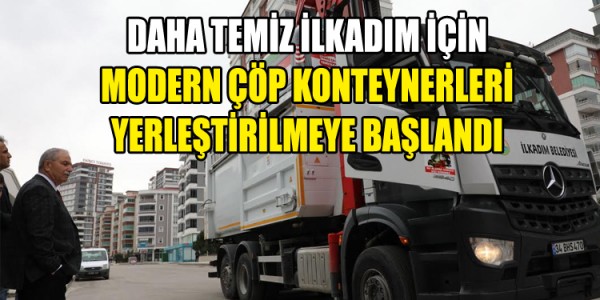 DAHA TEMİZ İLKADIM İÇİN MODERN ÇÖP KONTEYNERLERİ YERLEŞTİRİLMEYE BAŞLANDI