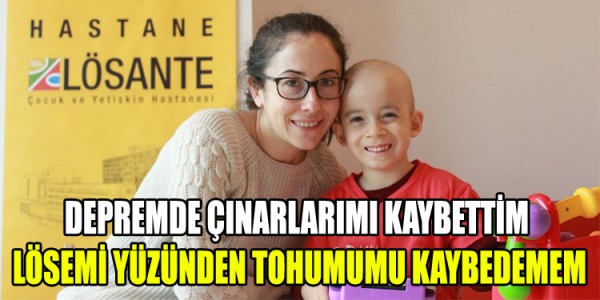 DEPREMDE ÇINARLARIMI KAYBETTİM  LÖSEMİ YÜZÜNDEN TOHUMUMU KAYBEDEMEM