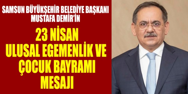 MUSTAFA DEMİR’İN 23 NİSAN ULUSAL EGEMENLİK VE ÇOCUK BAYRAMI MESAJI
