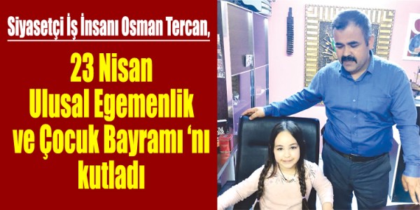  Osman Tercan,23 Nisan Ulusal Egemenlik ve Çocuk Bayramını kutladı