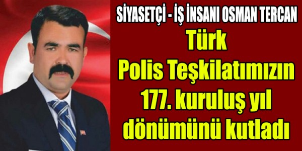 Osman Tercan Türk Polis Teşkilatımızın 177. kuruluş yıl dönümünü kutladı