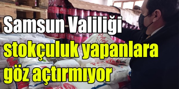 Samsun Valiliği stokçuluk yapanlara göz açtırılmıyor