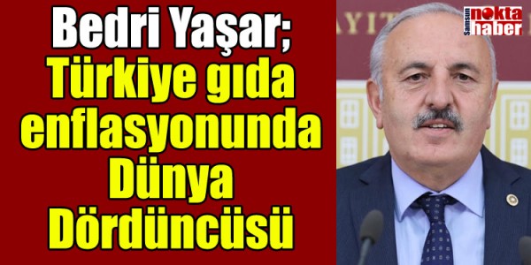 Bedri Yaşar; Türkiye gıda enflasyonunda Dünya Dördüncüsü