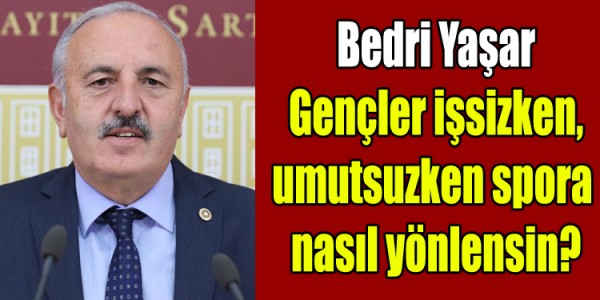 Bedri Yaşar; “Gençler işsizken, umutsuzken spora nasıl yönlensin?
