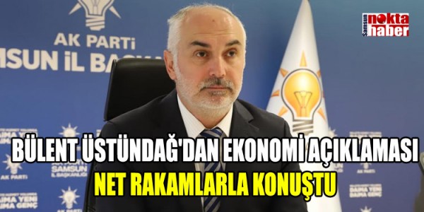 BÜLENT ÜSTÜNDAĞ'DAN EKONOMİ AÇIKLAMASI. NET RAKAMLARLA KONUŞTU