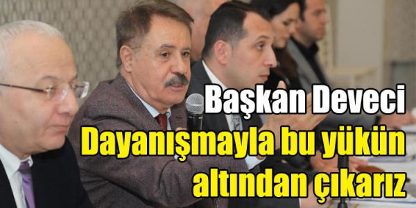 Başkan Deveci: “Dayanışmayla bu yükün altından çıkarız