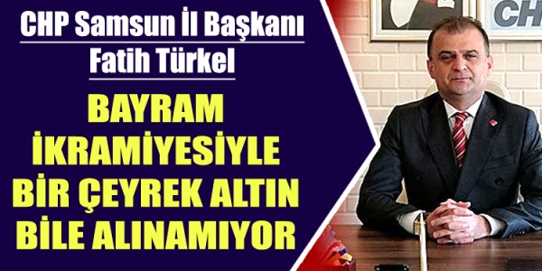 FATİH TÜRKEL BAYRAM İKRAMİYESİYLE BİR ÇEYREK ALTIN BİLE ALINAMIYOR