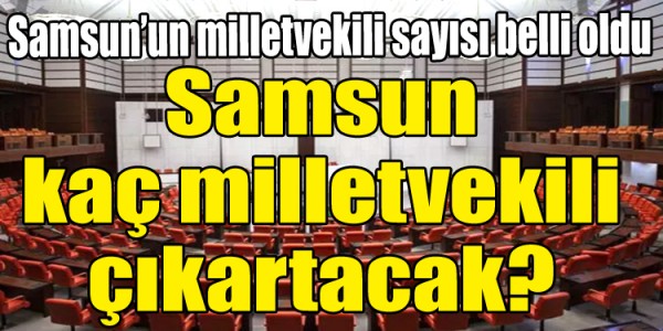 Samsun kaç milletvekili çıkartacak?