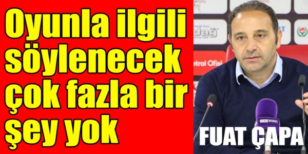 Fuat Çapa  Oyunla ilgili söylenecek çok fazla bir şey yok