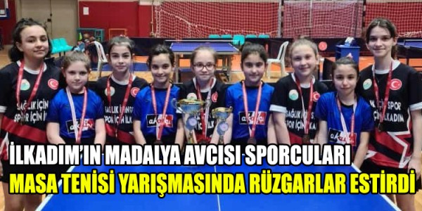 İLKADIM’IN MADALYA AVCISI SPORCULARI MASA TENİSİ YARIŞMASINDA RÜZGARLAR ESTİRDİ