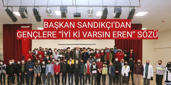 BAŞKAN SANDIKÇI’DAN GENÇLERE “İYİ Kİ VARSIN EREN” SÖZÜ