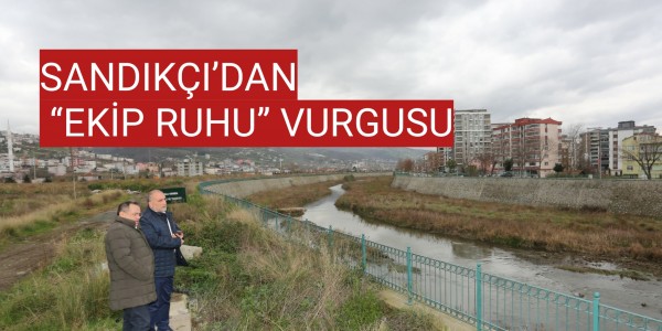 SANDIKÇI’DAN “EKİP RUHU” VURGUSU