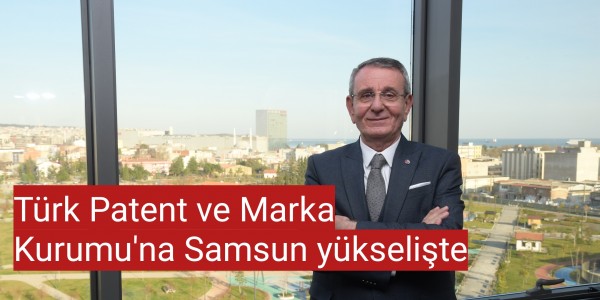 Türk Patent ve Marka Kurumu'na Samsun yükselişte