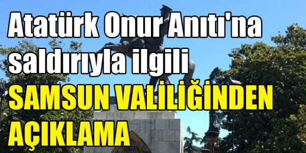 Atatürk Onur Anıtı'na saldırıyla ilgili SAMSUN VALİLİĞİ’DEN AÇIKLAMA