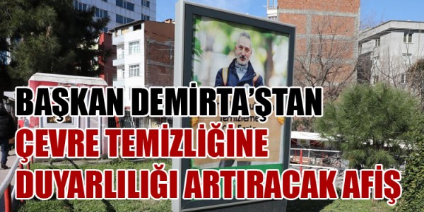 BAŞKAN DEMİRTAŞ, ÇEVRE TEMİZLİĞİNE DUYARLILIĞI ARTIRACAK AFİŞLERLE DİKKAT ÇEKTİ