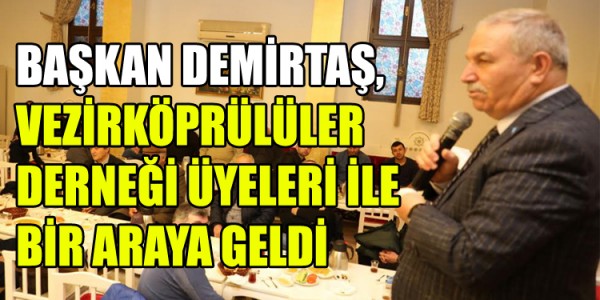 BAŞKAN DEMİRTAŞ, VEZİRKÖPRÜLÜLER DERNEĞİ ÜYELERİ İLE BİR ARAYA GELDİ