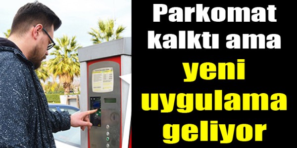 Parkomat kalktı ama yeni uygulama geliyor