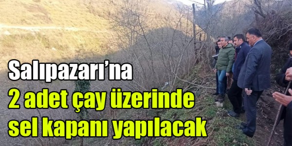 Salıpazarı’na 2 adet çay üzerinde sel kapanı yapılacak