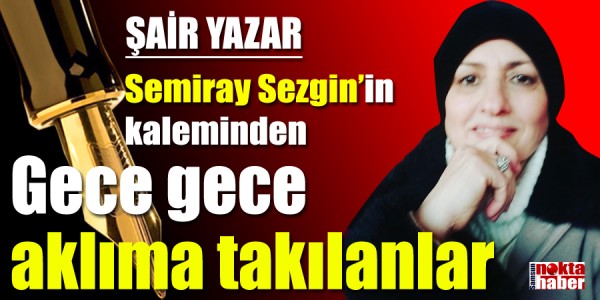 Semiray Sezgin'in kaleminden Gece gece aklıma takılanlar