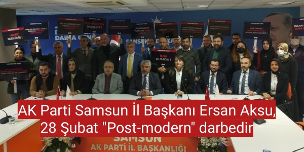 AK Parti Samsun İl Başkanı Ersan Aksu, 28 Şubat "Post-modern" darbedir