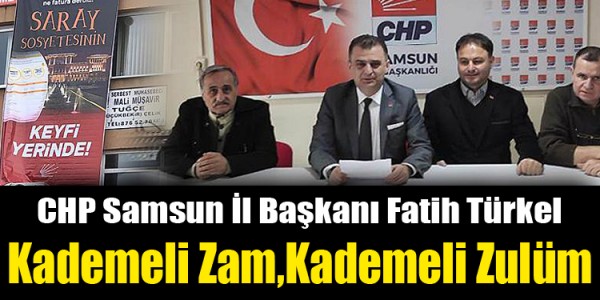 CHP Samsun İl Başkanı Fatih Türkel Kademeli Zam,Kademeli Zulüm