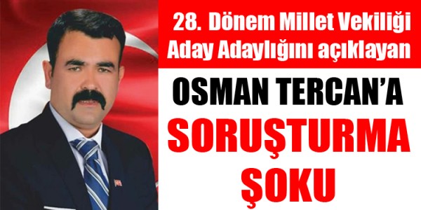 OSMAN TERCAN’A SORUŞTURMA ŞOKU