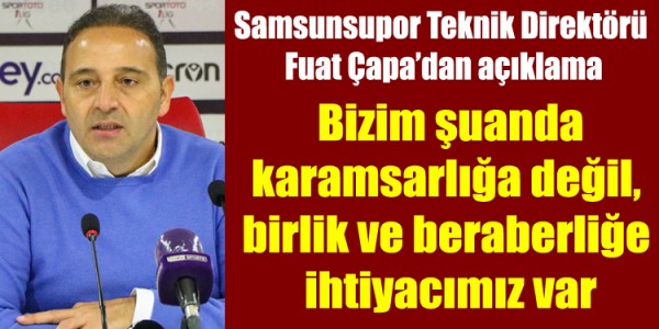 Samsunspor Teknik Direktörü Fuat Çapa'dan açıklama