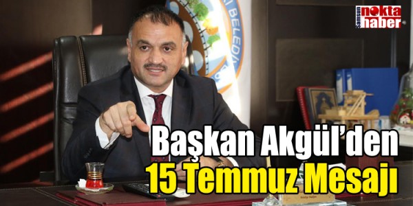 Başkan Akgül’den 15 Temmuz Mesajı 