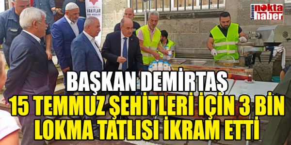 BAŞKAN DEMİRTAŞ 15 TEMMUZ ŞEHİTLERİ İÇİN 3 BİN LOKMA TATLISI İKRAM ETTİ
