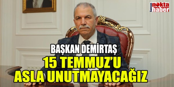  15 TEMMUZ’U ASLA UNUTMAYACAĞIZ