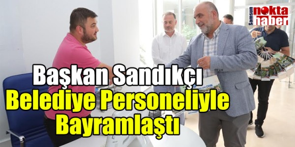 Başkan Sandıkçı Belediye Personeliyle Bayramlaştı
