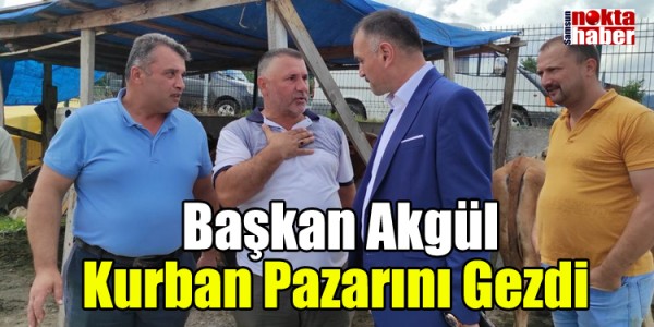Başkan Akgül Kurban Pazarını Gezdi 