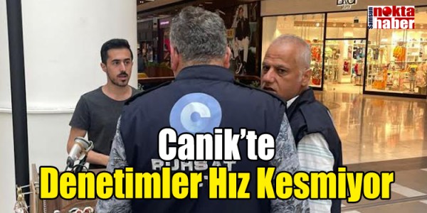 Canik’te Denetimler Hız Kesmiyor