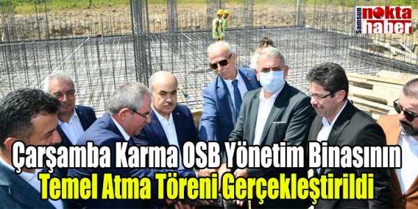 Çarşamba Karma OSB Yönetim Binasının Temel Atma Töreni Gerçekleştirildi