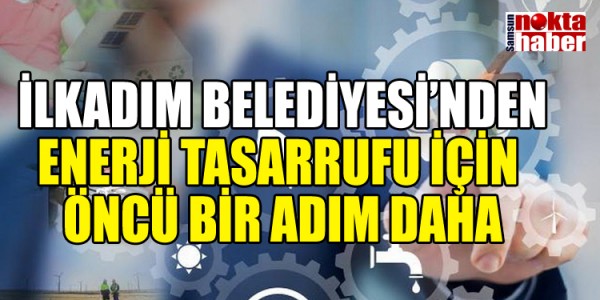 İLKADIM BELEDİYESİ’NDEN ENERJİ TASARRUFU İÇİN ÖNCÜ BİR ADIM DAHA